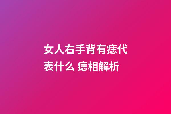 女人右手背有痣代表什么 痣相解析